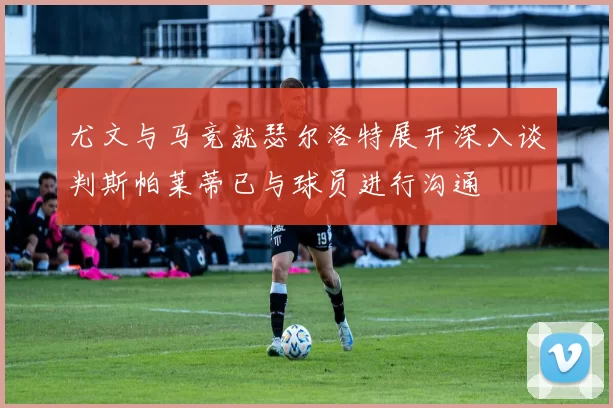 尤文与马竞就瑟尔洛特展开深入谈判斯帕莱蒂已与球员进行沟通